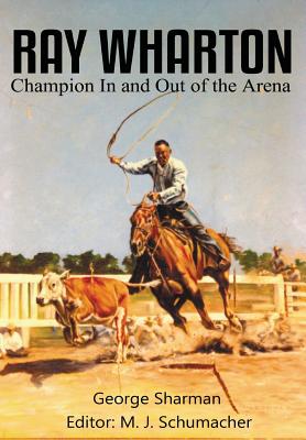 Ray Wharton: Champion In and Out of the Arena By George Sharman, M. J. Schumacher (Editor) Cover Image