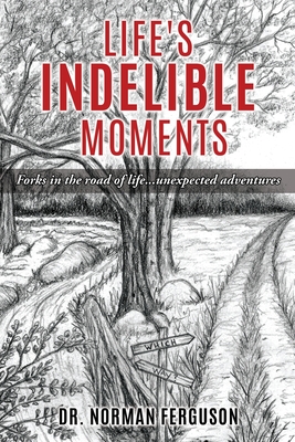 Life's Indelible Moments: Forks in the road of life...unexpected adventures By Norman Ferguson Cover Image