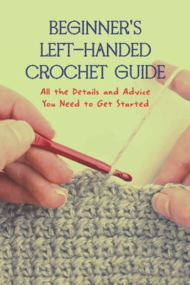 Beginner's Left-Handed Crochet Guide: All the Details and Advice You Need to Get Started Cover Image