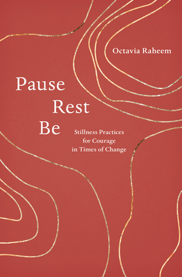 Pause, Rest, Be: Stillness Practices for Courage in Times of Change By Octavia F. Raheem Cover Image