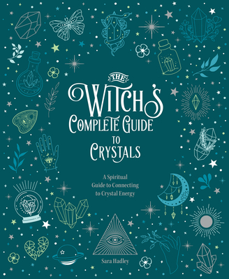 The Witch's Complete Guide to Crystals: A Spiritual Guide to Connecting to Crystal Energy (Witch’s Complete Guide #4)