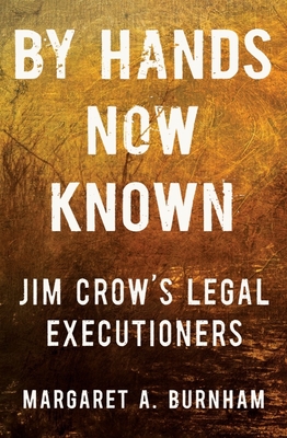 By Hands Now Known: Jim Crow's Legal Executioners By Margaret A. Burnham Cover Image