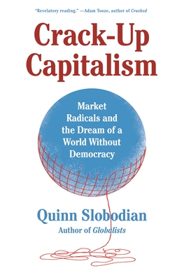 Crack-Up Capitalism: Market Radicals and the Dream of a World Without Democracy Cover Image