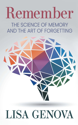 Remember: The Science of Memory and the Art of Forgetting By Lisa Genova Cover Image