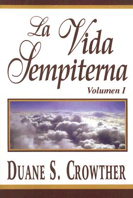 La Vida Sempiterna, Volumen I By Duane S. Crowther Cover Image