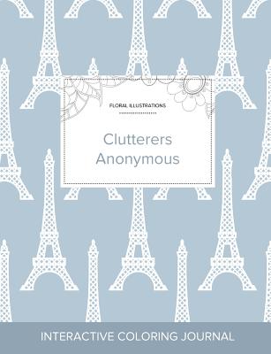 Adult Coloring Journal: Clutterers Anonymous (Floral Illustrations, Eiffel Tower) Cover Image