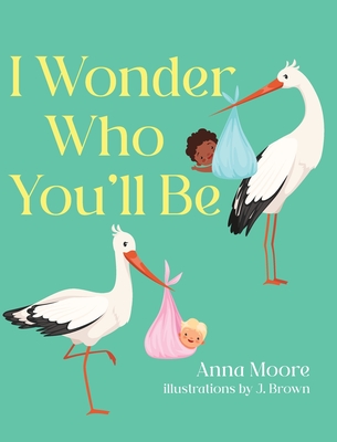 I Wonder Who You'll Be By Anna Moore, Jayme Brown (Illustrator) Cover Image