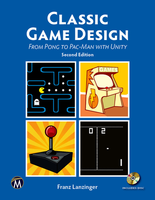 Classic Game Design: From Pong to Pac-Man with Unity