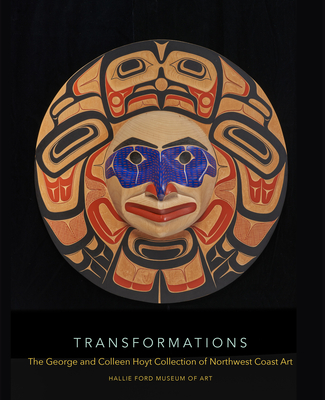 Transformations: The George and Colleen Hoyt Collection of Northwest Coast Art