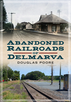 Abandoned Railroads of Delmarva (America Through Time) Cover Image