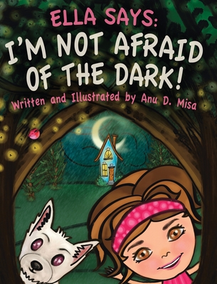 Ella Says: I'm Not Afraid of the Dark! By Anu D. Misa Cover Image