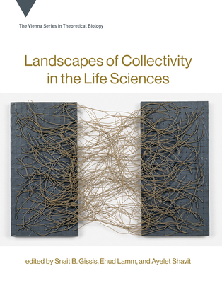 Landscapes of Collectivity in the Life Sciences (Vienna Series in Theoretical Biology #20)