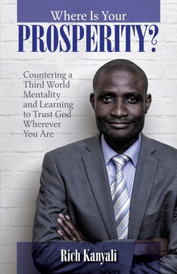Where is your Prosperity?: Countering a Third world mentality and learning to Trust God wherever you are. By Rich Kanyali Cover Image