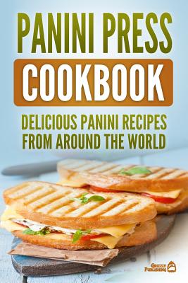 Panini Press Cookbook: Delicious Panini Recipes From Around The World  (Paperback)