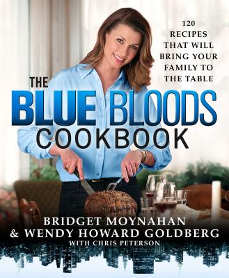 The Blue Bloods Cookbook: 120 Recipes That Will Bring Your Family to the Table By Wendy Howard Goldberg, Bridget Moynahan Cover Image
