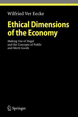 Ethical Dimensions of the Economy: Making Use of Hegel and the Concepts of Public and Merit Goods (Ethical Economy)