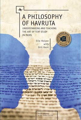 A Philosophy of Havruta: Understanding and Teaching the Art of Text Study in Pairs (Jewish Identities in Post-Modern Society) By Elie Holzer, Orit Kent Cover Image