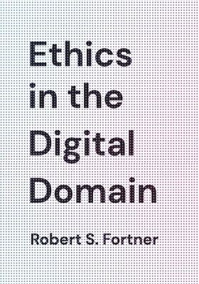 Ethics in the Digital Domain By Robert S. Fortner Cover Image