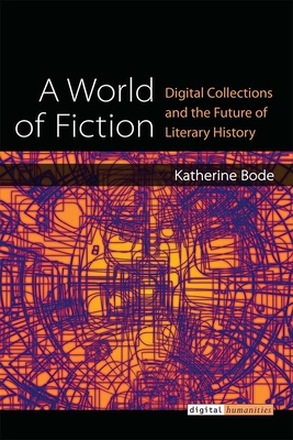 A World of Fiction: Digital Collections and the Future of Literary History (Digital Humanities) Cover Image