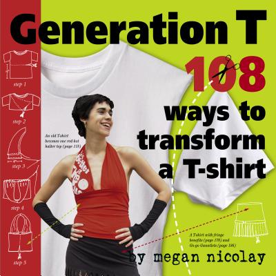 Generation T: 108 Ways to Transform a T-Shirt By Megan Nicolay Cover Image