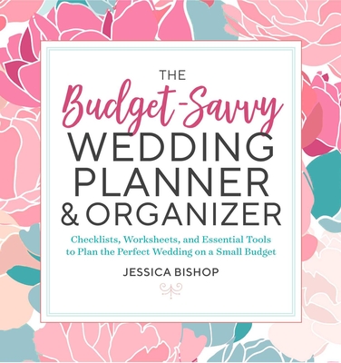 The Budget-Savvy Wedding Planner & Organizer: Checklists, Worksheets, and Essential Tools to Plan the Perfect Wedding on a Small Budget Cover Image