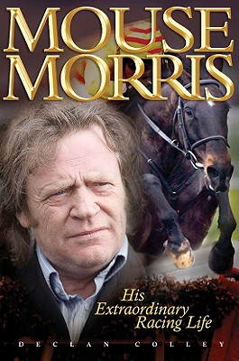 Mouse Morris: His Extraordinary Racing Life By Declan Colley Cover Image