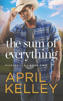 The Sum of Everything: A Small Town Cowboy Romance (Pickleville #2) By April Kelley Cover Image