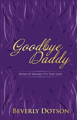 Goodbye Daddy: Speak Up Before It's Too Late Cover Image