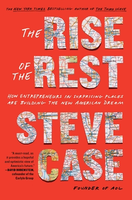 The Rise of the Rest: How Entrepreneurs in Surprising Places are Building the New American Dream By Steve Case Cover Image