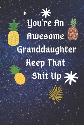 You're An Awesome Granddaughter Keep That Shit Up: Funny Journal Blank Lined Pages, Funny Valentines Day Gifts For Husband From Wife, Wedding Annivers Cover Image