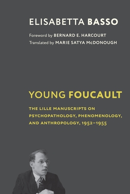 Young Foucault: The Lille Manuscripts on Psychopathology, Phenomenology, and Anthropology, 1952-1955 By Elisabetta Basso Cover Image