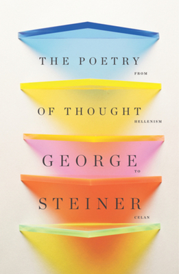 The Poetry of Thought: From Hellenism to Celan By George Steiner Cover Image