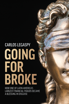 Going for Broke: How One of Latin America's Largest Financial Frauds Became a Blessing in Disguise By Carlos Legaspy Cover Image