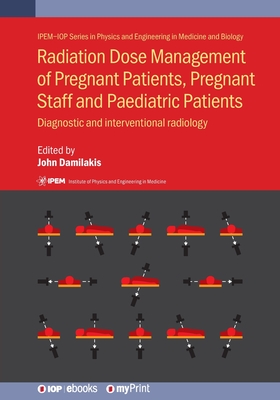 Radiation Dose Management of Pregnant Patients, Pregnant Staff and Paediatric Patients: Diagnostic and interventional radiology By John Damilakis (Editor), Antonios Papadakis (Contribution by), Kostas Perisinakis (Contribution by) Cover Image