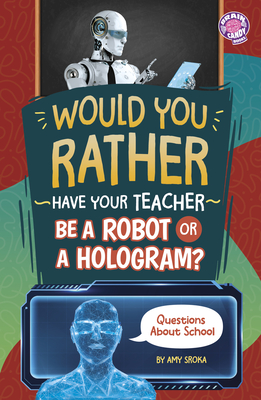 Would You Rather Have Your Teacher Be a Robot or a Hologram?: Questions about School (Brain Candy Books: Would You Rather?)
