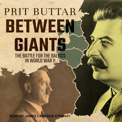 Between Giants Lib/E: The Battle for the Baltics in World War II By James Cameron Stewart (Read by), Prit Buttar Cover Image