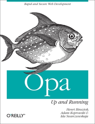 Opa: Up and Running: Rapid and Secure Web Development By Henri Binsztok, Adam Koprowski, Ida Swarczewskaja Cover Image