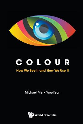 Colour: How We See It and How We Use It By Michael Mark Woolfson Cover Image