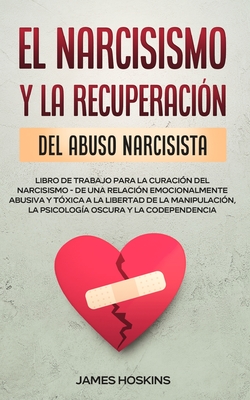 El Narcisismo y la Recuperación del Abuso Narcisista. Libro de Trabajo Para la Curación del Narcisismo - de una Relación Emocionalmente Abusiva y Tóxi Cover Image