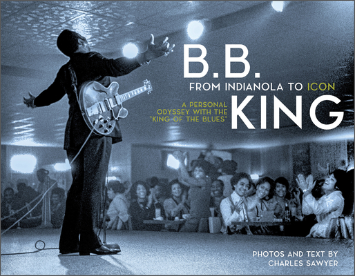 cover art for B.B. King: From Indianola to Icon: A Personal Odyssey with the "King of the Blues"