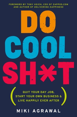 Do Cool Sh*t: Quit Your Day Job, Start Your Own Business, and Live Happily Ever After Cover Image