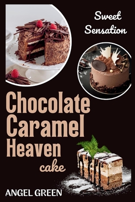 Chocolate Caramel Heaven Cake: Sweet Sensation Cover Image