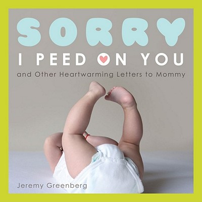 Sorry I Peed on You (and Other Heartwarming Letters to Mommy) By Jeremy Greenberg Cover Image