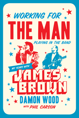 Working for the Man, Playing in the Band: My Years with James Brown Cover Image