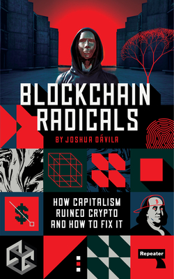 Blockchain Radicals: How Capitalism Ruined Crypto and How to Fix It By Joshua Dávila Cover Image