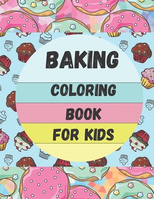 Baking Coloring Book For Kids: Sweets Coloring Book With Baking Theme For Bake-Loving Kids, Pictures of Desserts, Cupcakes, Cakes, Donut...... By Coloring Ink Cover Image