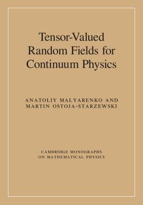 Tensor-Valued Random Fields for Continuum Physics (Cambridge Monographs on Mathematical Physics) By Anatoliy Malyarenko, Martin Ostoja-Starzewski Cover Image