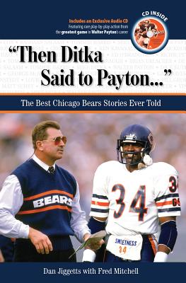 "Then Ditka Said to Payton. . .": The Best Chicago Bears Stories Ever Told (Best Sports Stories Ever Told)