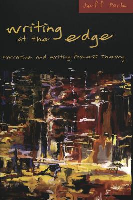Writing at the Edge: Narrative and Writing Process Theory (Counterpoints #248) By Joe L. Kincheloe (Editor), Shirley R. Steinberg (Editor), Jeff Park Cover Image