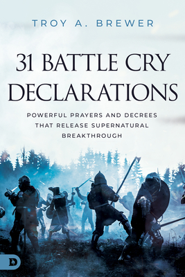 31 Battle Cry Declarations: Powerful Prayers and Decrees That Release Supernatural Breakthrough Cover Image